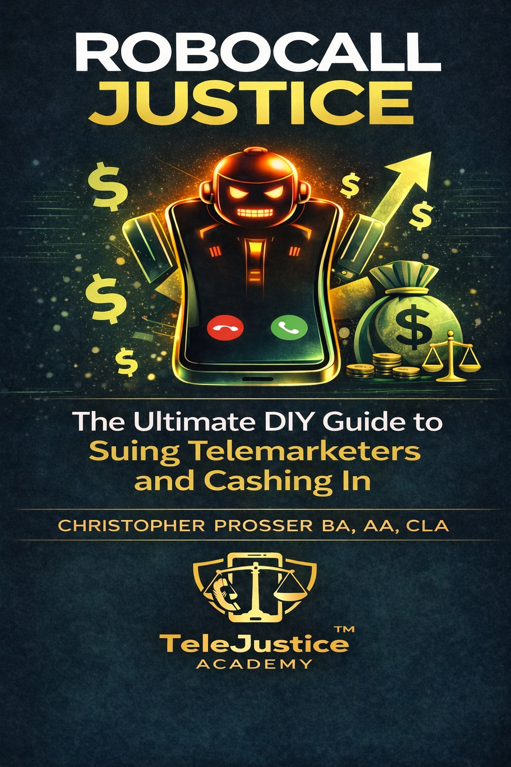 RoboCall Justice: The Ultimate DIY Guide to Suing Telemarketers and Cashing In