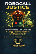 RoboCall Justice: The Ultimate DIY Guide to Suing Telemarketers and Cashing In